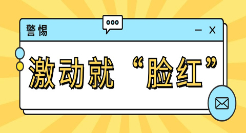 激动就“脸红”，警惕！背后的皮肤隐患！